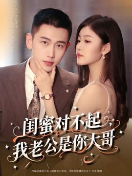 闺蜜对不起我老公是你大哥(全集)